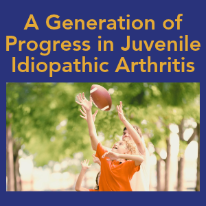 A Generation of Progress in Juvenile Idiopathic Arthritis